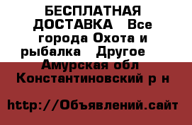 БЕСПЛАТНАЯ ДОСТАВКА - Все города Охота и рыбалка » Другое   . Амурская обл.,Константиновский р-н